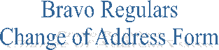 Bravo Regulars
Change of Address Form